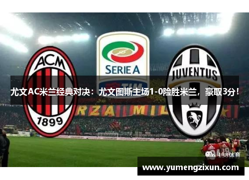 尤文AC米兰经典对决：尤文图斯主场1-0险胜米兰，豪取3分！